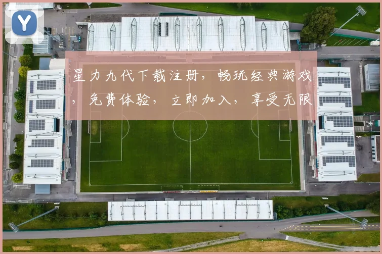 星力九代下载注册，畅玩经典游戏，免费体验，立即加入，享受无限乐趣，不容错过